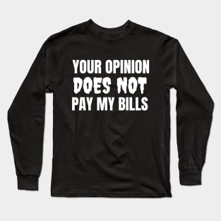 Your Opinion Does Not Pay My Bills Long Sleeve T-Shirt